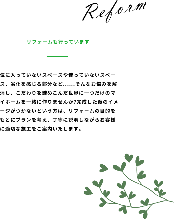 毎日使いやすく幸せに。⻑年の経験と実績を積んだスタッフが、お客様のご希望やライフスタイル、家での過ごし方等をじっくりとお伺いし、ぴったりの間取り配置やデザインをご提案させていただきます。責任を持って家をつくり、その後のアフターフォローもしっかりと行いますので、些細なことでもお気軽にご相談ください。